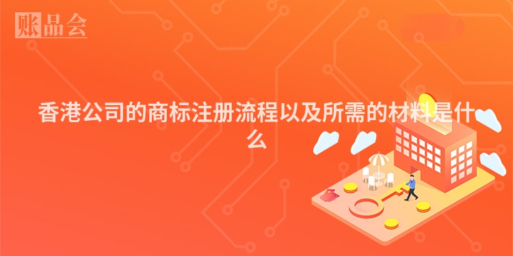 香港公司的商标注册流程以及所需的材料是什么