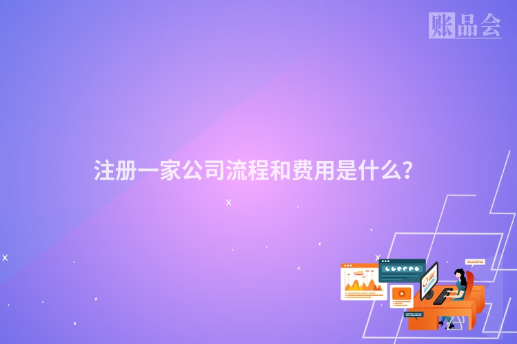 注册一家公司流程和费用是什么？