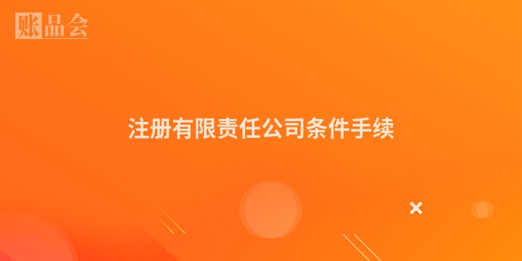注册有限责任公司条件手续