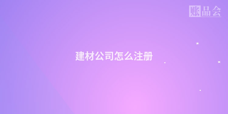 建材公司怎么注册