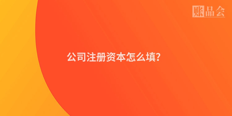 公司注册资本怎么填？