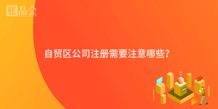 自贸区公司注册需要注意哪些？