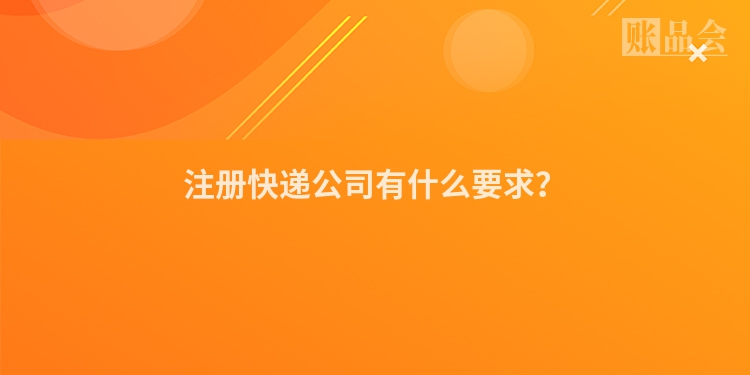 注册快递公司有什么要求?