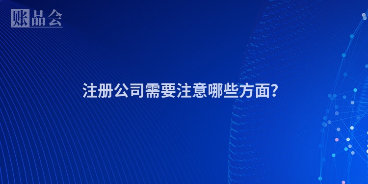 注册公司需要注意哪些方面？