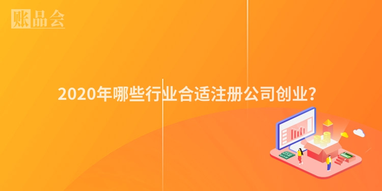 2020年哪些行业合适注册公司创业？