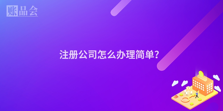 注册公司怎么办理简单？