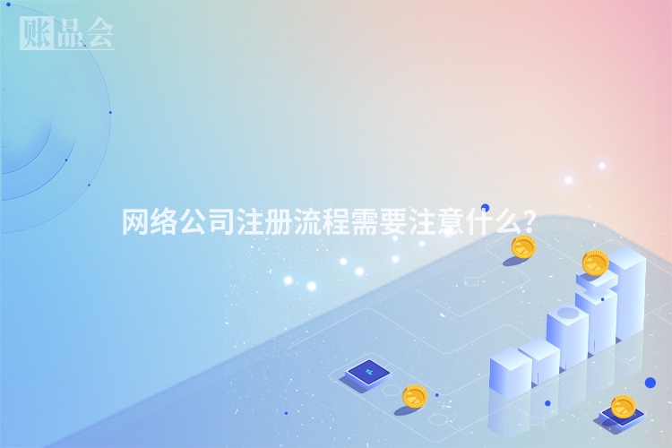 网络公司注册流程需要注意什么？