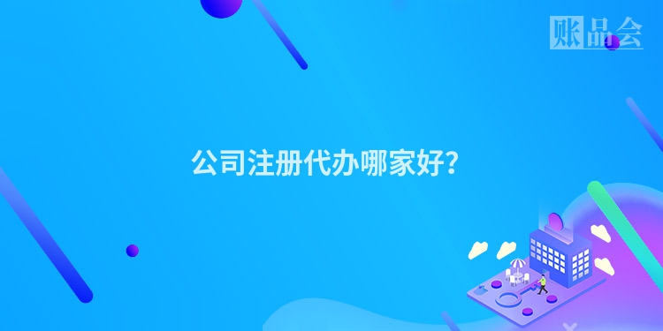 公司注册代办哪家好？