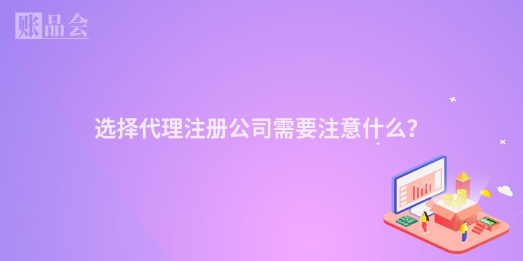 选择代理注册公司需要注意什么？