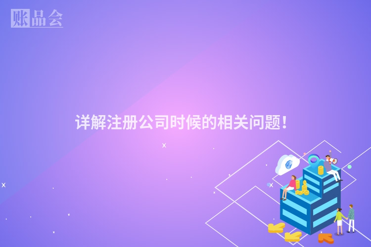 详解注册公司时候的相关问题！