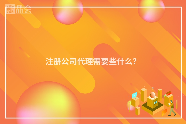 注册公司代理需要些什么？