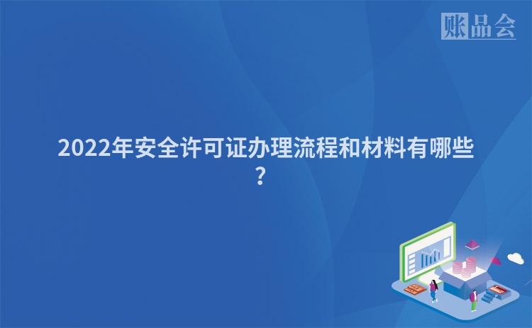 2022年安全许可证办理流程和材料有哪些？