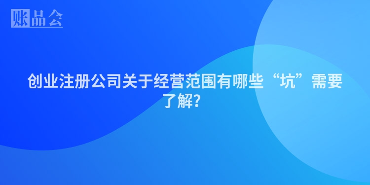 创业注册公司关于经营范围有哪些“坑”需要了解？