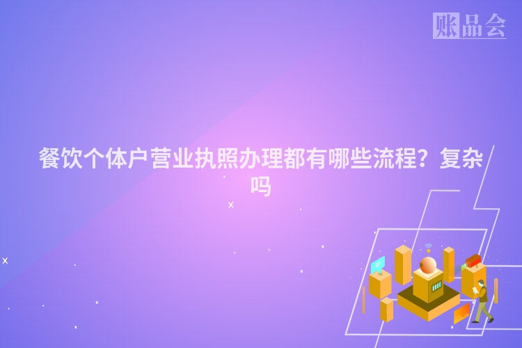 餐饮个体户营业执照办理都有哪些流程？复杂吗