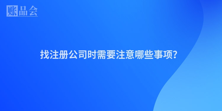 找注册公司时需要注意哪些事项？