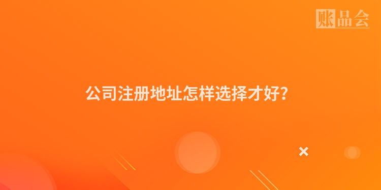 公司注册地址怎样选择才好？