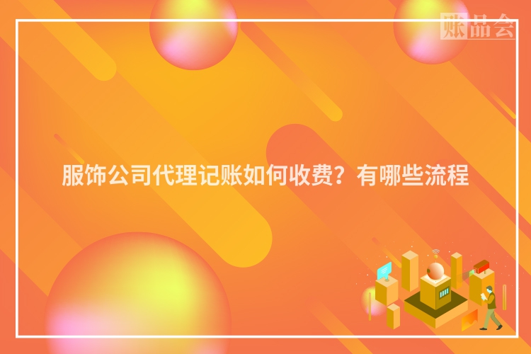 服饰公司代理记账如何收费？有哪些流程