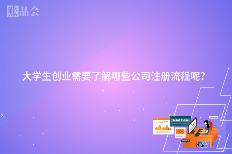 大学生创业需要了解哪些公司注册流程呢？