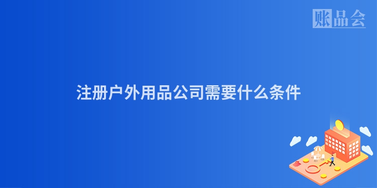 注册户外用品公司需要什么条件