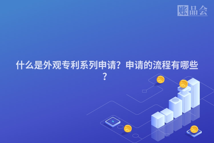 什么是外观专利系列申请？申请的流程有哪些？