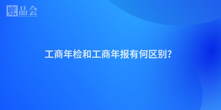 工商年检和工商年报有何区别？