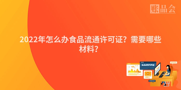 2022年怎么办食品流通许可证？需要哪些材料？