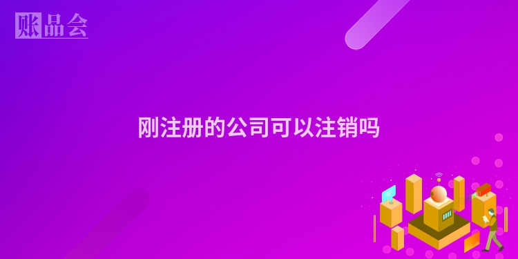刚注册的公司可以注销吗