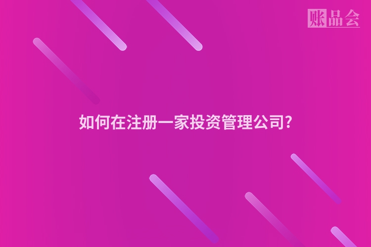 如何在注册一家投资管理公司?