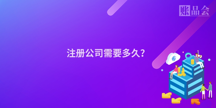 注册公司需要多久？