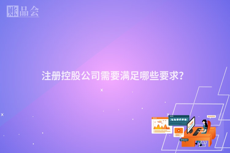 注册控股公司需要满足哪些要求？