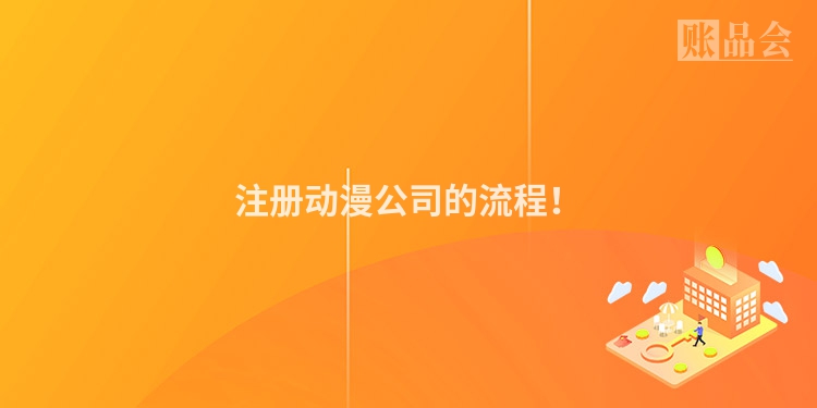 注册动漫公司的流程！