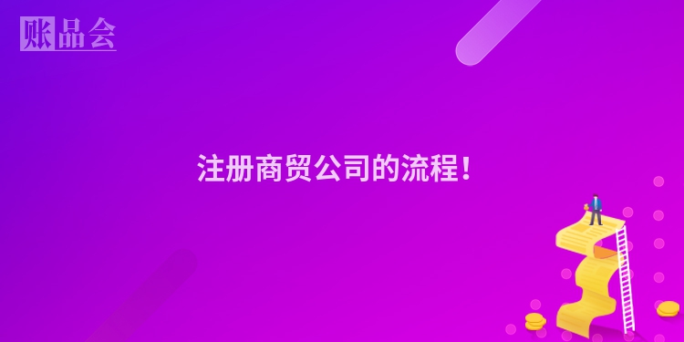 注册商贸公司的流程！
