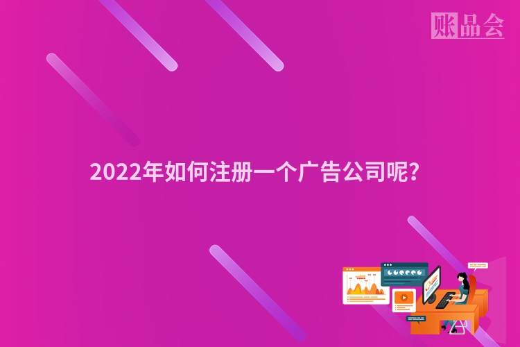 2022年如何注册一个广告公司呢?