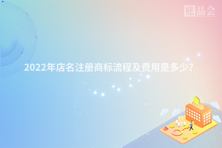 2022年店名注册商标流程及费用是多少？