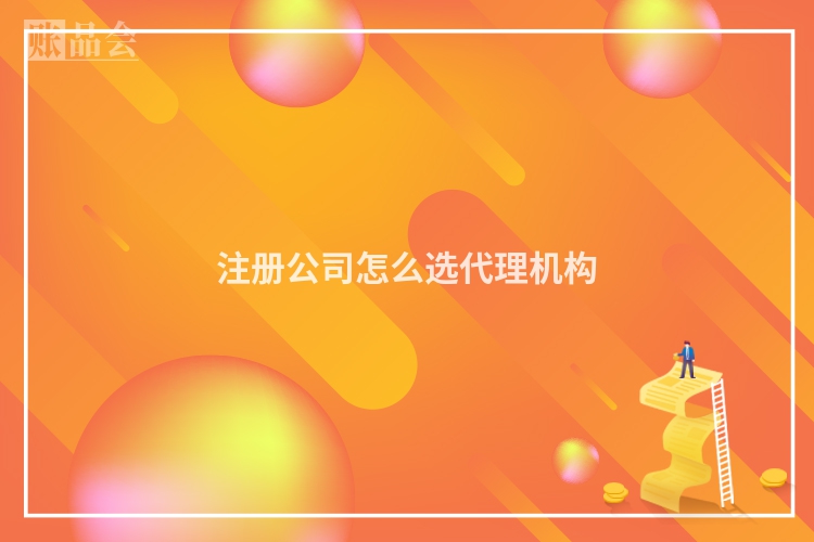 注册公司怎么选代理机构