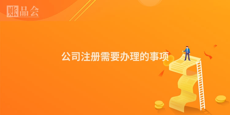 公司注册需要办理的事项