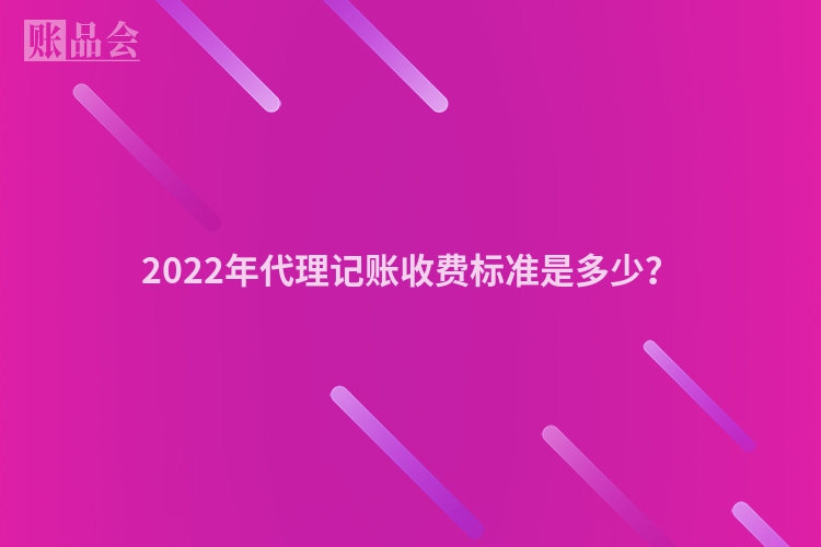 2022年代理记账收费标准是多少？