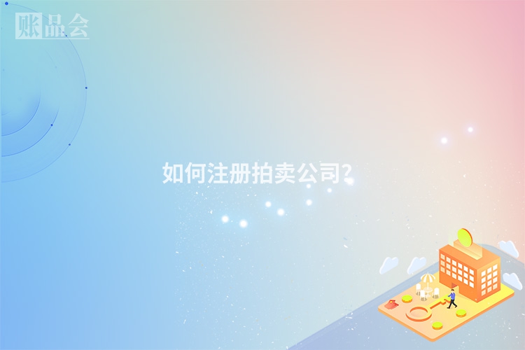 如何注册拍卖公司？