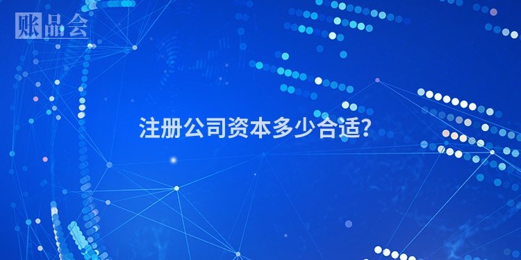注册公司资本多少合适？