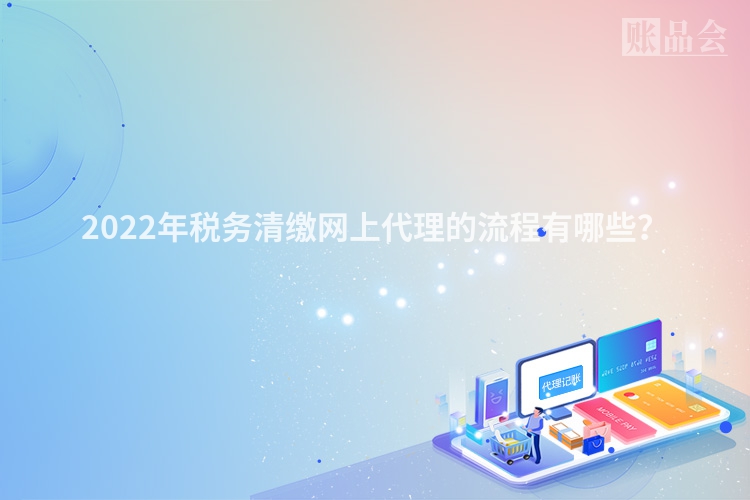 2022年税务清缴网上代理的流程有哪些？