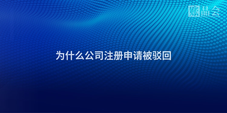 为什么公司注册申请被驳回