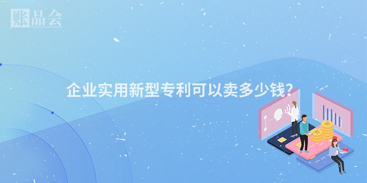 企业实用新型专利可以卖多少钱？