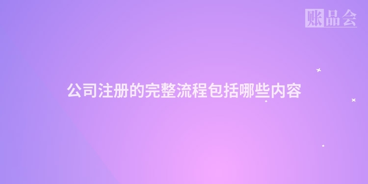 公司注册的完整流程包括哪些内容