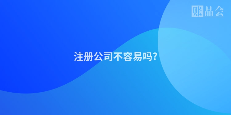 注册公司不容易吗?