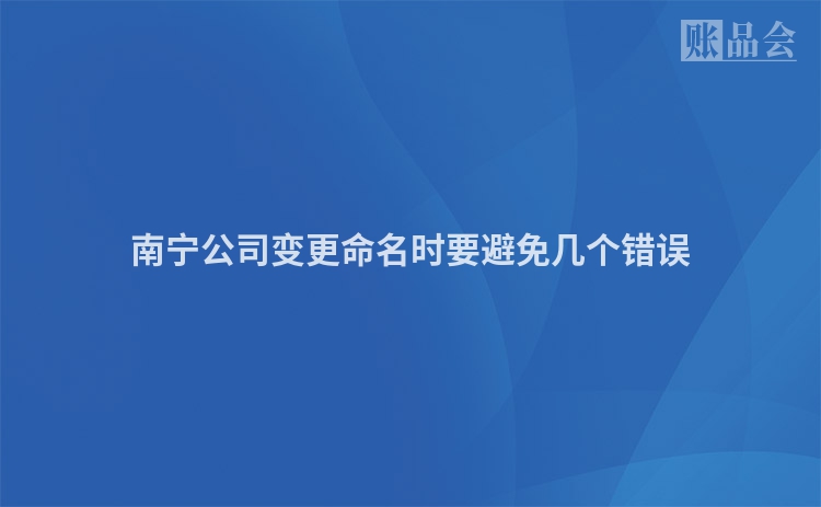 南宁公司变更命名时要避免几个错误