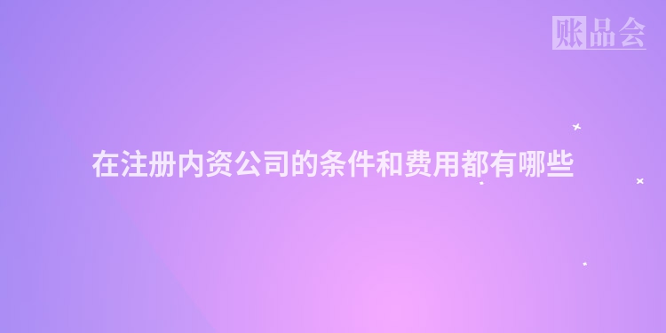 在注册内资公司的条件和费用都有哪些