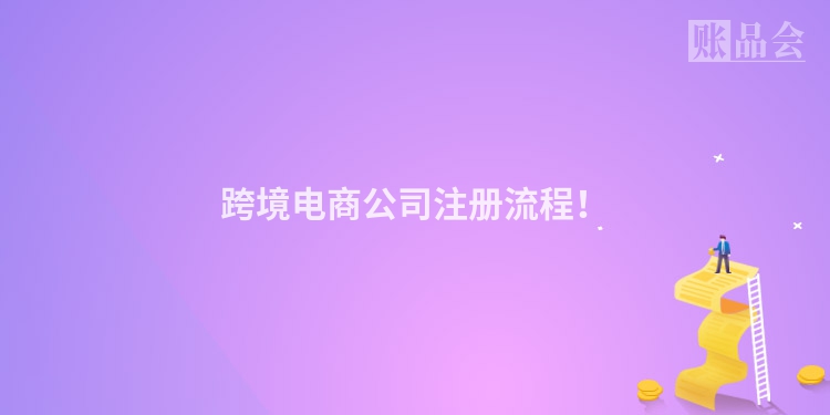 跨境电商公司注册流程！