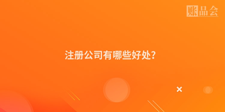 注册公司有哪些好处？
