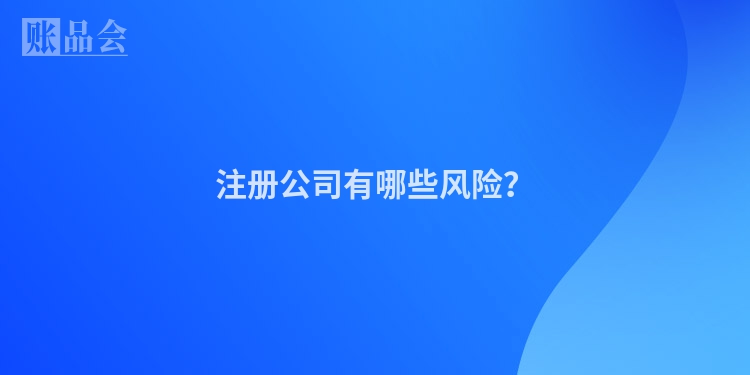 注册公司有哪些风险？