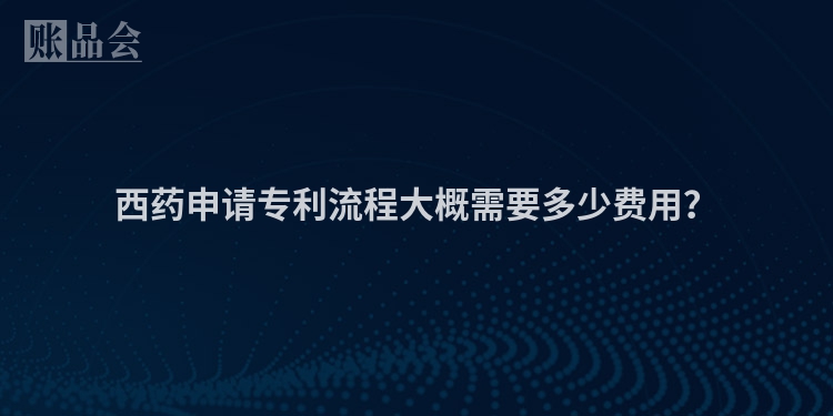 西药申请专利流程大概需要多少费用？